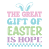 The Great Gift Of Easter Is Hope Design - DTF Ready To Press