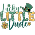 Lucky Little Dude St Patrick's Design - DTF Ready To Press