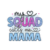 My Squad Calls Me Mama Design - DTF Ready To Press