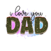 I Love You Dad Design - DTF Ready To Press