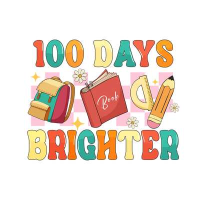 Cool 100 Days Brighter Design - DTF Ready To Press - DTF Dallas 