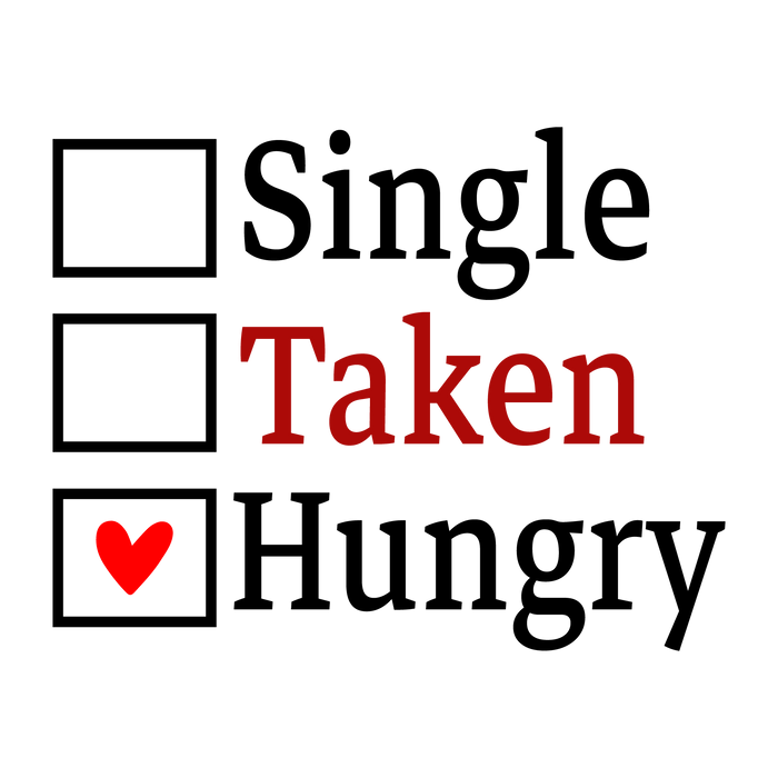 Single Taken Hungry Valentine's Day Design pressed on a garment