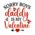 Sorry Boys Daddy Is My Valentine Design - DTF Ready To Press