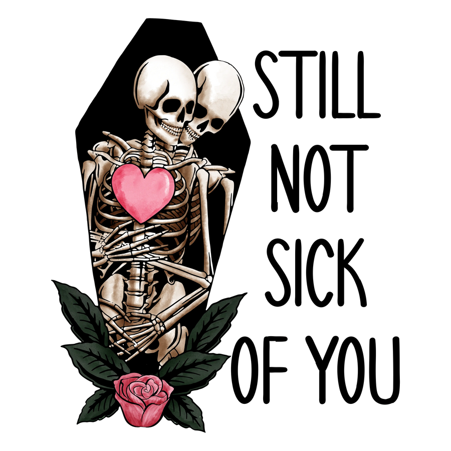 Still Not Sick Of You Valentine's Day Design | DTF Dallas