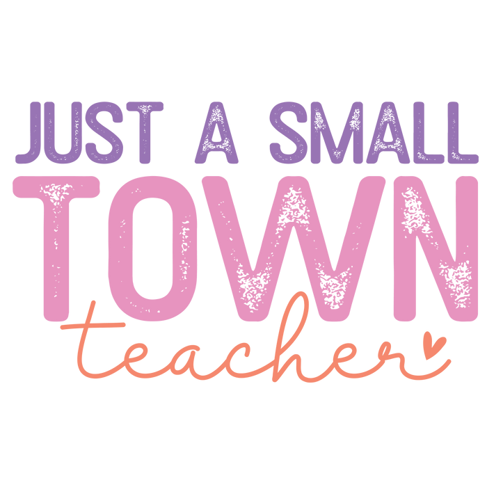 Just A Small Town Teacher Design pressed on a garment
