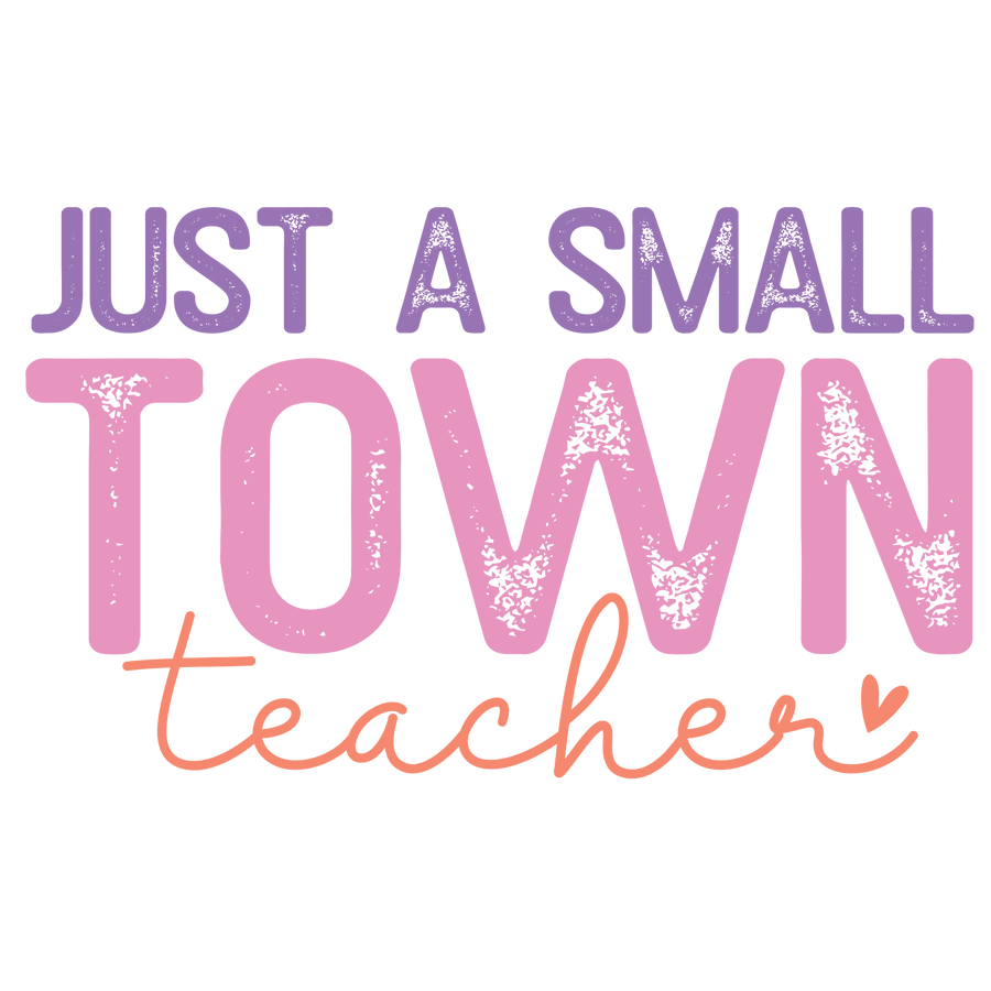 Just A Small Town Teacher Design - DTF Ready To Press