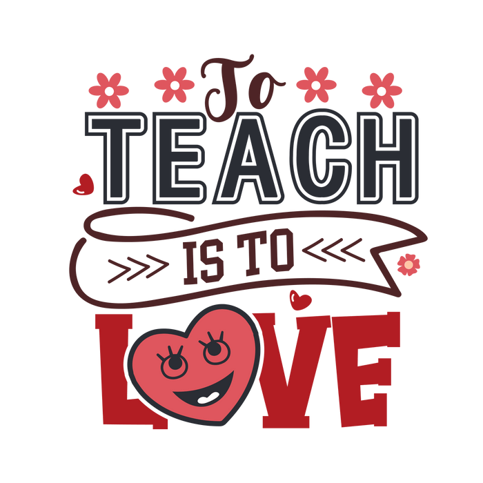 To Teach Is To Love Design pressed on a garment