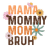 Mama Mommy Mom Bruh Design - DTF Ready To Press