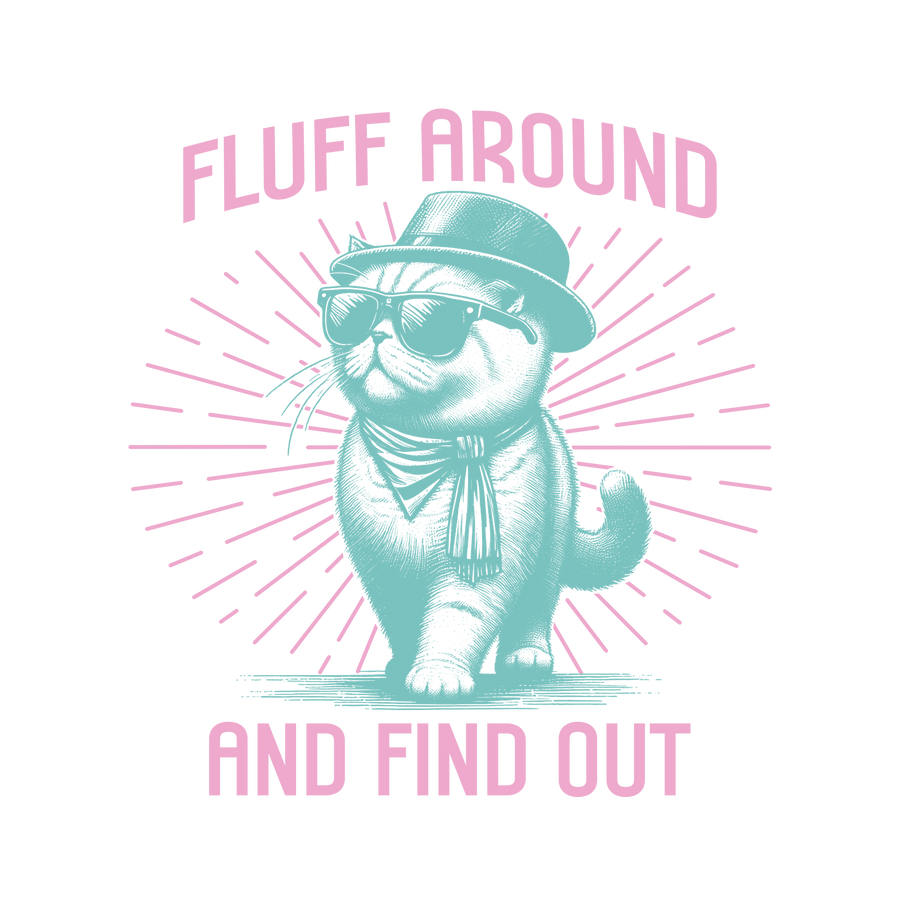 Fluff Around and Find Out Design Ready to Press | DTF Dallas