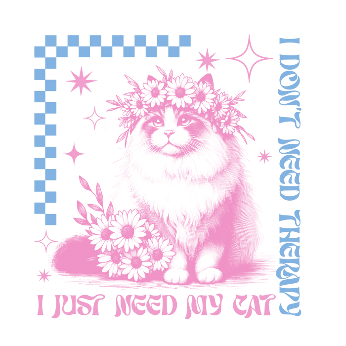I Don’t Need Therapy, I Just Need My Cat pressed on a garment