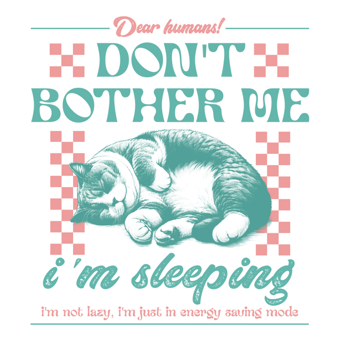 Don't Bother Me, I'm Sleeping Funny Cat Design pressed on a garment