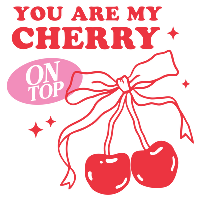 You Are My Cherry Valentine's Day Design | DTF Dallas - DTF Dallas 