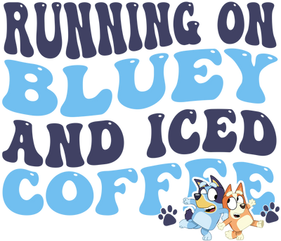 Running On Bluey And Iced Coffee Bluey Design - DTF Ready To Press - DTF Dallas 