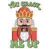 You Crack Me Up Christmas Nutcracker Design - DTF Ready To Press