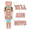 Ya'll Are Nuts Christmas Nutcracker Design - DTF Ready To Press