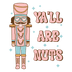 Ya'll Are Nuts Christmas Nutcracker Design - DTF Ready To Press