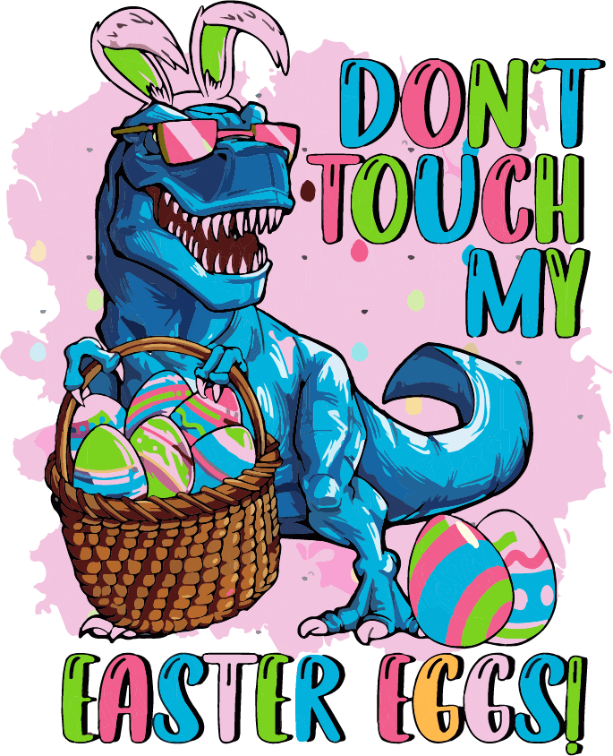 Don't Touch My Easter Egg Dino Design pressed on a garment