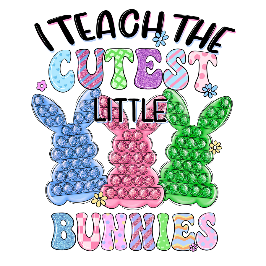 I Teach the Cutest Little Bunnies Design | DTF Dallas