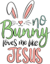 No Bunny Loves Me Like Jesus - Easter Design | DTF Dallas