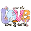 For The Love Of Easter Design - DTF Ready To Press