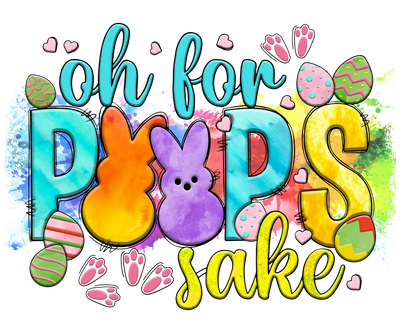 Oh For Peeps Sake Easter Design - DTF Ready To Press - DTF Dallas 