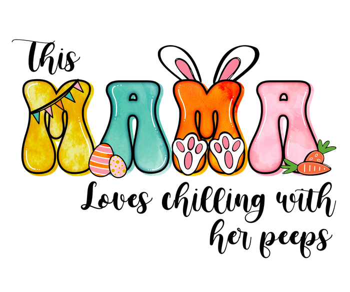 Mama Loves Chilling with Her Peeps Easter pressed on a garment
