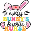 Easter Every Bunny's Favorite Nurse Design - DTF Ready To Press