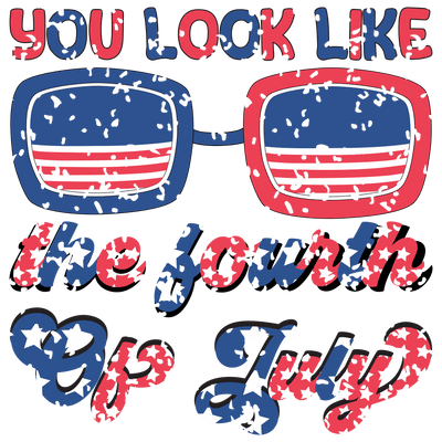 You Look Like the Fourth of July Design | DTF Dallas - DTF Dallas 
