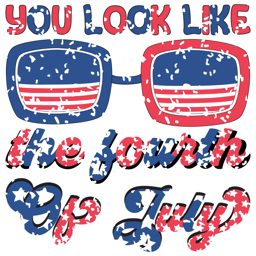 You Look Like the Fourth of July Design | DTF Dallas