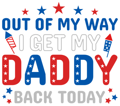 Out of My Way I Get My Daddy Back Today Design | DTF Dallas - DTF Dallas 