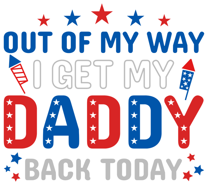 Out of My Way I Get My Daddy Back Today Design pressed on a garment