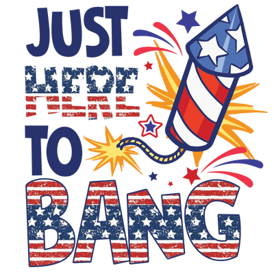 Just Here to Bang 4th of July Design DTF (Copy) | DTF Dallas - DTF Dallas 