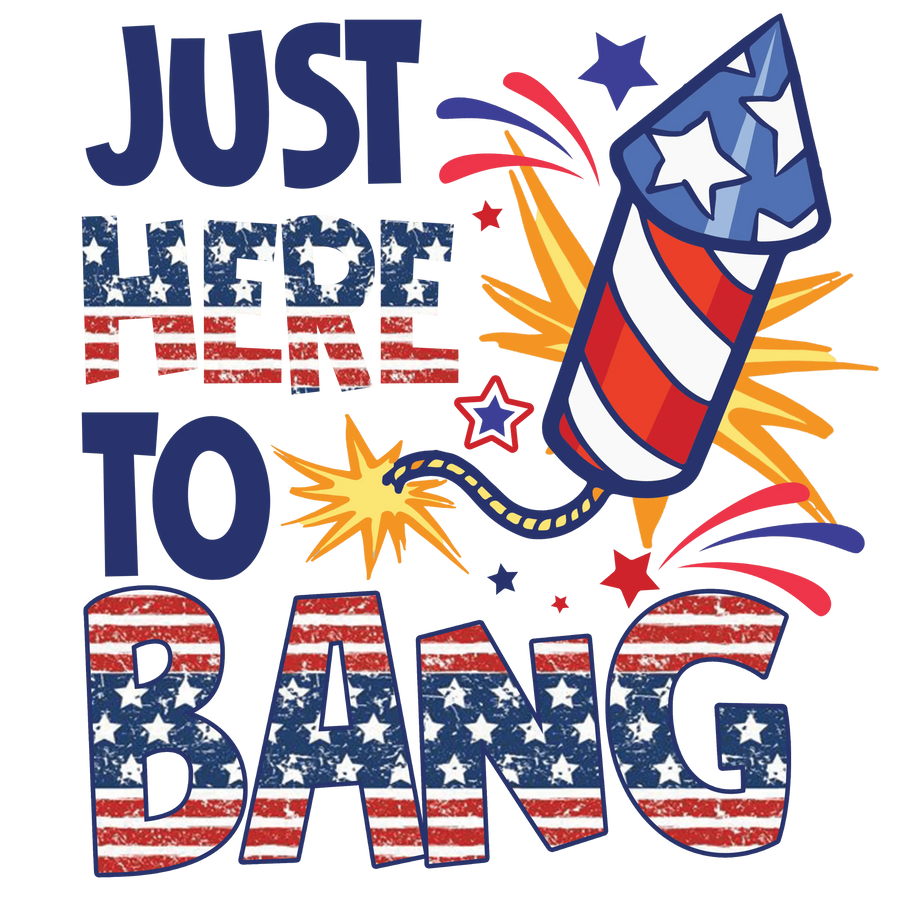 Just Here to Bang 4th of July Design DTF (Copy) | DTF Dallas