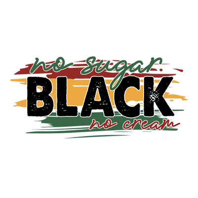 No Sugar, Black, No Cream - Juneteenth Design | DTF Dallas - DTF Dallas 