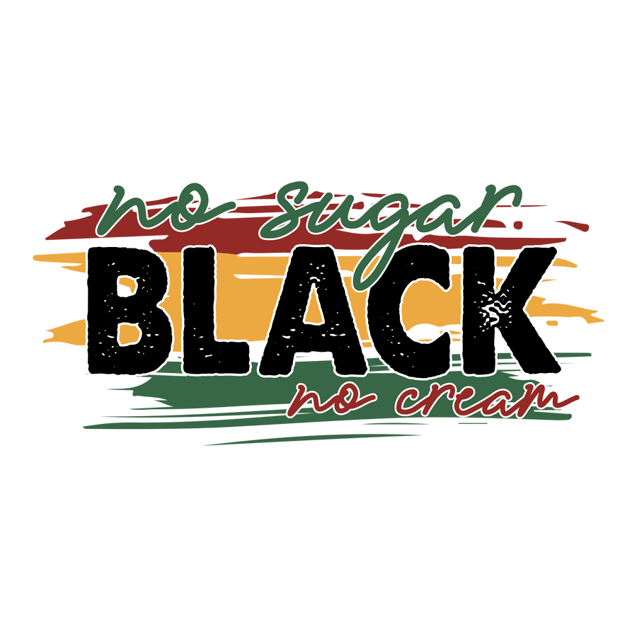No Sugar, Black, No Cream - Juneteenth Design | DTF Dallas