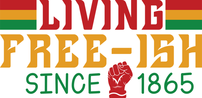 Living Free-ish Juneteenth Design pressed on a garment