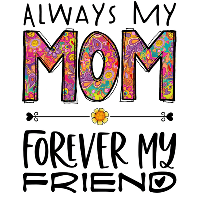 My Mom Forever My Friend Design - DTF Ready To Press - DTF Dallas 