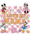 Disney Characters I Love My Mama Design - DTF Ready To Press