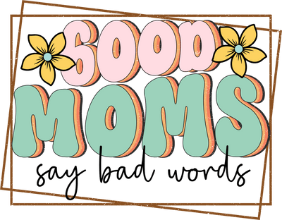 Good Moms Say Bad Words Design - DTF Ready To Press - DTF Dallas 
