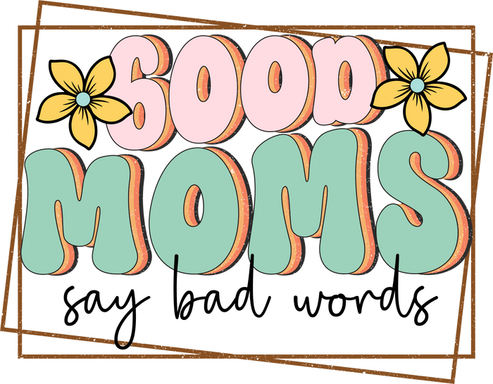 Good Moms Say Bad Words Design pressed on a garment