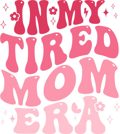 In My Tired Mom Era Mom Design - DTF Ready To Press - DTF Dallas 