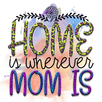 Home Is Wherever Mom Is Design - DTF Ready To Press - DTF Dallas 