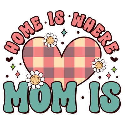 Home Is Where Mom Is Design - DTF Ready To Press - DTF Dallas 