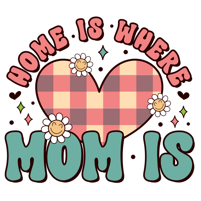 Home Is Where Mom Is Design pressed on a garment
