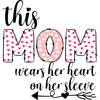 This Mom Wears Her Heart on Her Sleeve Design | DTF Dallas