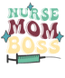 Nurse Mom Boss Design - DTF Ready To Press