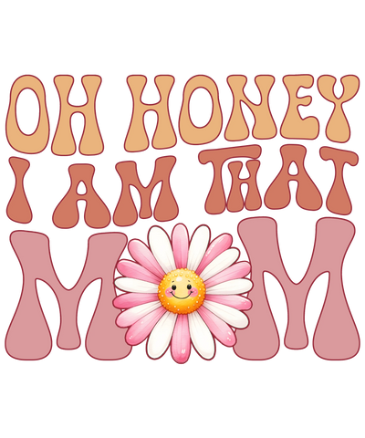 Oh Honey, I Am That Mom DTF Ready to Press V1 | DTF Dallas - DTF Dallas 
