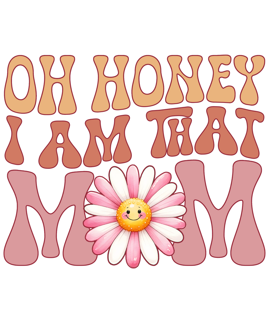 Oh Honey, I Am That Mom DTF Ready to Press V1 | DTF Dallas