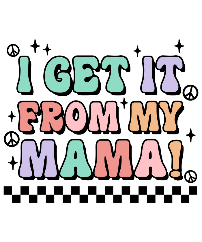 I Get It From My Mama Design pressed on a garment