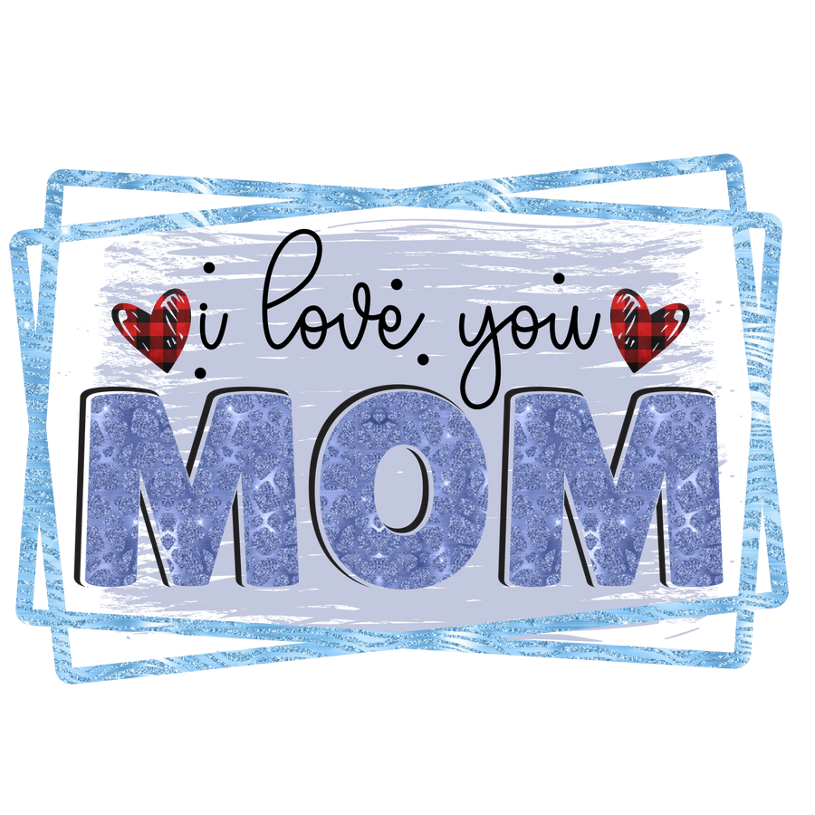 I Love You Mom Design DTF-Ready to Press (V1) | DTF Dallas